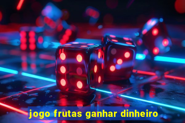 jogo frutas ganhar dinheiro